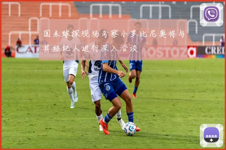 国米球探现场考察小罗比尼奥将与其经纪人进行深入洽谈
