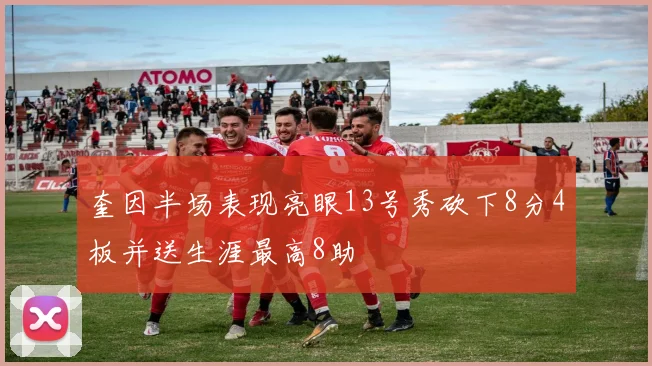 奎因半场表现亮眼13号秀砍下8分4板并送生涯最高8助