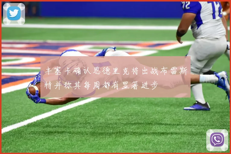 丰塞卡确认恩德里克将出战布雷斯特并称其每周都有显著进步
