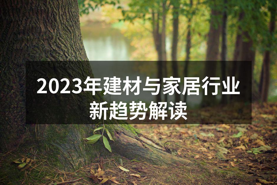 2023年建材与家居行业新趋势解读